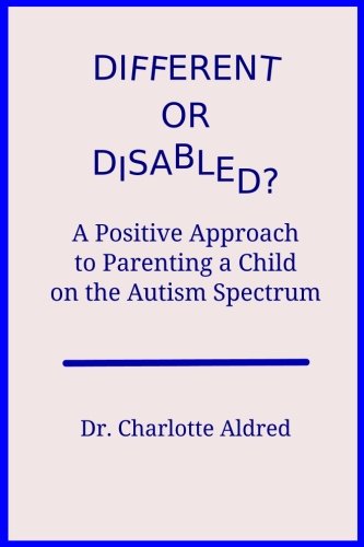 Different or Disabled?: A Positive Approach to Parenting a Child on the Autism Spectrum