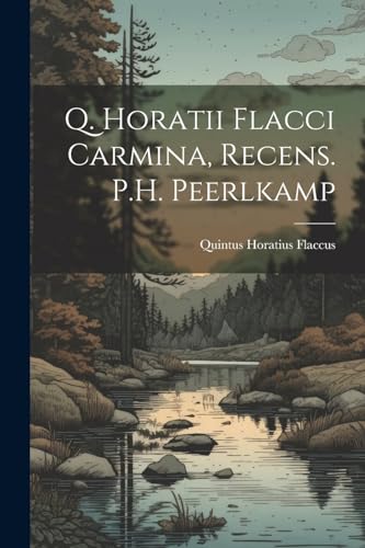 Q. Horatii Flacci Carmina, Recens. P.H. Peerlkamp (Portuguese Edition)