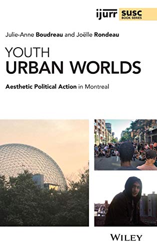 Youth Urban Worlds: Aesthetic Political Action in Montreal (IJURR Studies in Urban and Social Change Book Series)