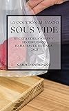  La Cocción al Vacío Sous-Vide 2021 (Sous Vide Cookbook 2021 Spanish Edition): RECETAS DELICIOSAS Y SIN ESFUERZO PARA HACER EN CASA