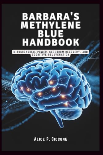 BARBARA'S METHYLENE BLUE HANDBOOK - The Brain Healing Breakthrough You Need: Mitochondrial Power, Cerebrum Recovery, and Cognitive Rejuvenation