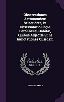 Hardcover Observationes Astronomicae Selectiores, in Observatorio Regio Berolinensi Habitae, Quibus Adjectae Sunt Annotationes Quaedam Book