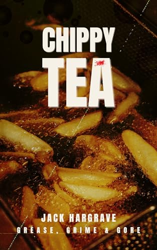 Chippy Tea (Grease, Grime & Gore: British Splatterpunk Short Stories Book 1)