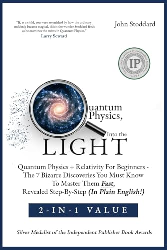 Quantum Physics, Into The Light 2-In-1 Value: Quantum Physics + Relativity For Beginners: The 7 Bizarre Discoveries You Must Know To Master Them Fast, Revealed Step-By-Step (In Plain English)