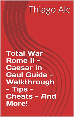  Total War Rome II - Caesar in Gaul Guide - Walkthrough - Tips - Cheats - And More! (English Edition)