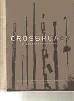 Crossroads of American Sculpture: David Smith, George Rickey, John Chamberlain, Robert Indiana, William T. Wiley, Bruce Nauman 0936260726 Book Cover