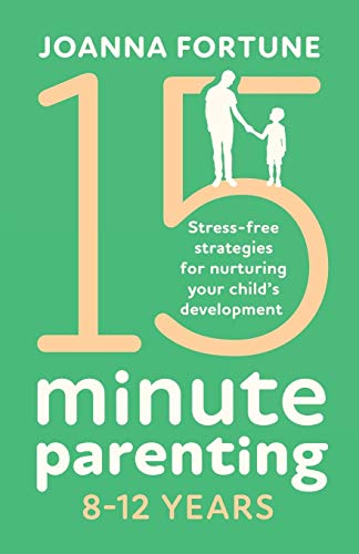 15-Minute Parenting 8-12 Years: Stress-free strategies for nurturing your child's development (The Language of Play)