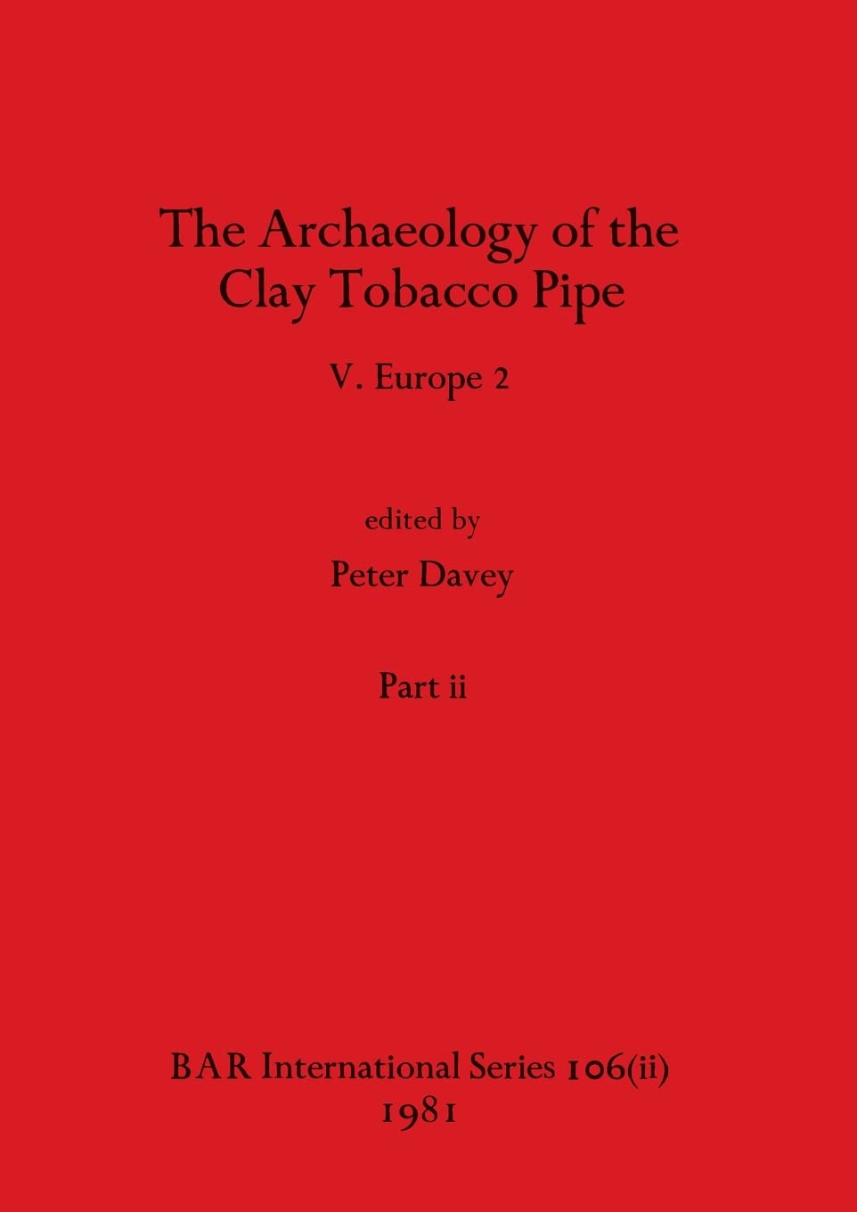 The Archaeology of the Clay Tobacco Pipe V, Part ii: Europe 2: 106 (BAR International)