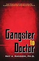 Gangster to Doctor: The True Life Story of a South Florida Gangster Who Became a Ph.D. 0974941360 Book Cover