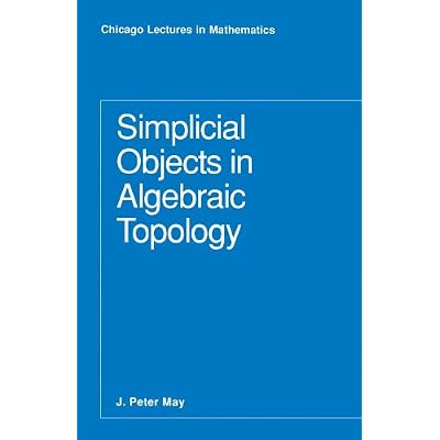 Simplicial Objects in Algebraic Topology (Chicago Lectures in Mathematics) (Chicago Lectures in Mathematics Series CLM