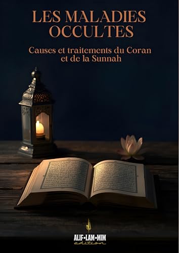 Les Maladies Occultes: Causes Et Traitements Du Coran Et De La Sunnah (Alif Lam Mim édition t. 2)