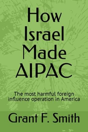 How Israel Made AIPAC: The Most Harmful Foreign Influence Operation in America