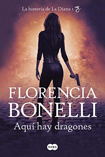 Aquí hay dragones: La historia de La Diana I (Spanish Edition) - Bonelli, Florencia