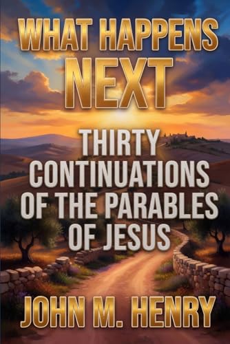What Happens Next: Thirty Continuations of the Parables of Jesus