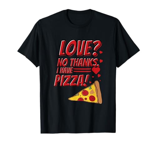 Love No Thanks I Have Pizza Funny Anti Valentine T-Shirt