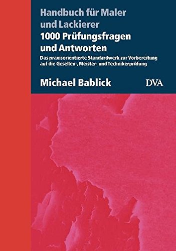 Handbuch für Maler und Lackierer: 1000 Prüfungsfragen und Antworten. Das praxisorientierte Standar