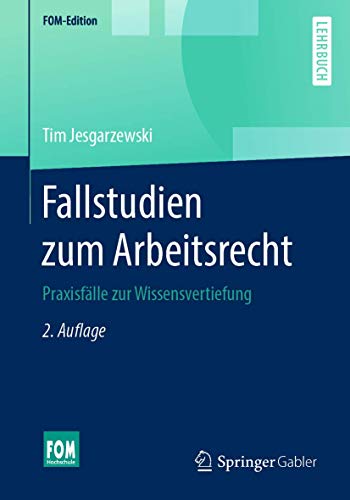 Fallstudien zum Arbeitsrecht: Praxisfälle zur Wissensvertiefung (FOM-Edition) Fallstudien zum Arbeitsrecht: Praxisfälle zur Wissensvertiefung (FOM-Edition)