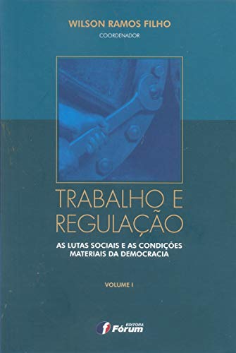 Trabalho e regulação – as lutas sociais e as condições materiais da democracia
