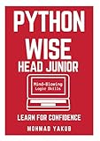  Python: Wise Head Junior.: Python for kids, beginners, hobbyist, teachers,k-12,computational thinking. Learn To Code Quickly. Computer Programming. Fun and Wisdom With Coding.