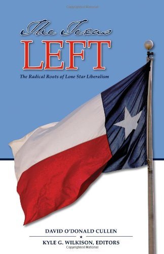 The Texas Left: The Radical Roots of Lone Star Liberalism (Elma Dill Russell Spencer Series in the West and Southwest Book 35) (Volume 35)