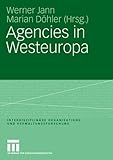  Agencies in Westeuropa (Interdisziplinäre Organisations- und Verwaltungsforschung 15)