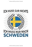  Schweden Notizbuch: Ich Muss Gar Nix - Ich Muss Nur Nach Schweden Reise / 6x9 Zoll / 120 karierte Seiten