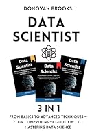 Data Scientist: From Basics to Advanced Techniques - Your Comprehensive Guide 3 in 1 to Mastering Data Science B0CX8DLD7R Book Cover