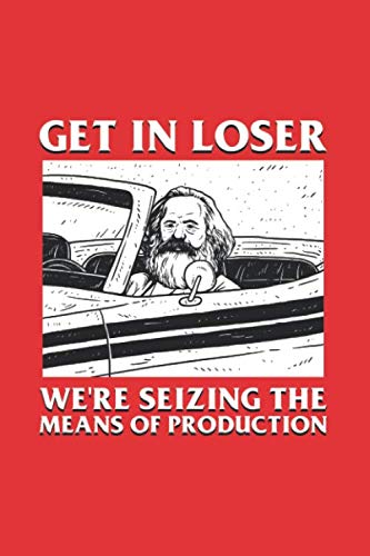Get In Loser Karl Marx: Notebook & Journal - Funny Communists, Socialists and Karl Marx Journal, Blank & Lined Notebook, Communism Composition Book, School, College Or Office Gag Gift