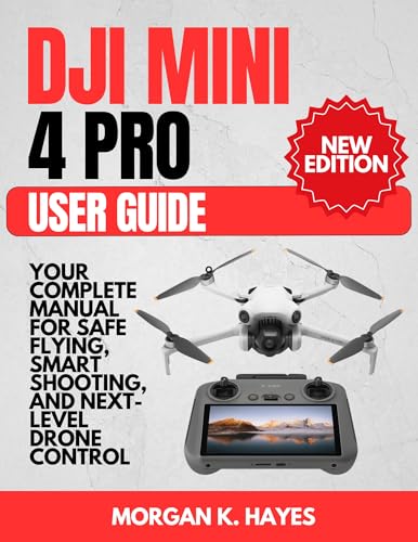 DJI Mini 4 Pro User Guide: Your Complete Manual for Safe Flying, Smart Shooting, and Next-Level Drone Control (English Edition)