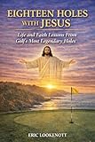 Eighteen Holes with Jesus: Life & Faith Lessons from Golfs Most Legendary Holes
