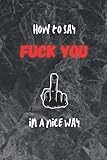How to Say Fuck You in A Nice Way: Breakup Gifts For Ex Boyfriend, Ex Girlfriend | Funny sarcastic humor Notebooks for Adults