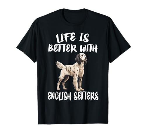 Life Is Better With English Setters Dog T-Shirt
