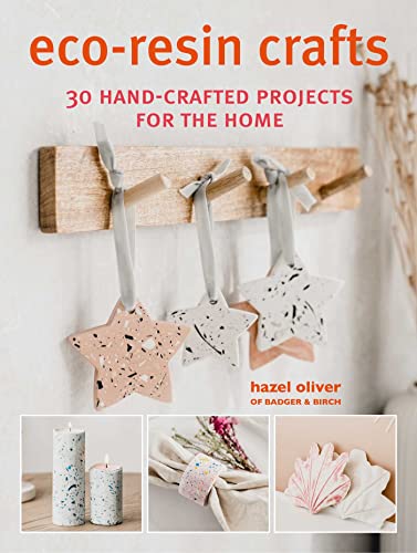 Eco-Resin Crafts: 30 Hand-Crafted Projects For The Home
