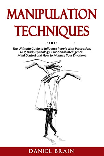 Manipulation Techniques: The Ultimate Guide to Influence People with Persuasion, NLP, Dark Psychology, Emotional Intelligence, Mind Control and How to Manage Your Emotions (English Edition) - Brain, Daniel