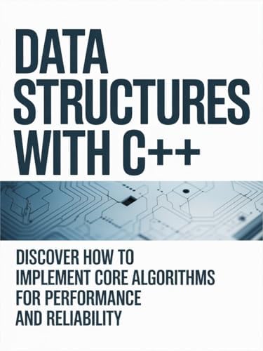 Data Structures with C++: Discover How to Implement Core Algorithms for ...