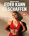 Jeder kann es schaffen: Schritt für Schritt zu mehr Kraft, Selbstvertrauen und Lebensfreude. Fitness Buch mit Trainingsplänen, gesunden Rezepten & Motivation