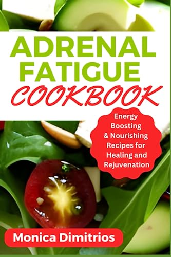 Adrenal Fatigue Cookbook: Energy Boosting & Nourishing Recipes for Healing and Rejuvenation