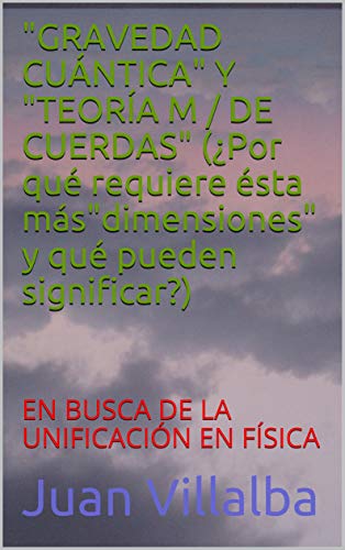 "GRAVEDAD CUÁNTICA" Y "TEORÍA M / DE CUERDAS" (Por qué requiere é...