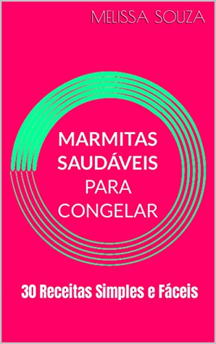 Marmitas Saudáveis para Congelar: 30 Receitas Simples e Fáceis