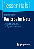 Das Erbe im Netz: Rechtslage und Praxis des digitalen Nachlasses (essentials)