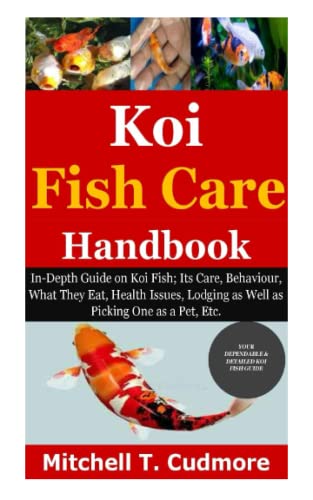 Koi Fish Care Handbook: In-Depth Guide on Koi Fish; Its Care, Behaviour, What They Eat, Health Issues, Lodging as Well as Picking One as a Pet, Etc.