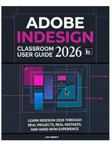Adobe InDesign Classroom User Guide 2026: Learn InDesign 2026 Through Real Projects, Real Mistakes, and Hard-Won Experience
