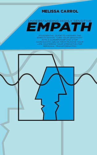 Understanding Highly Sensitive Empath: An Essential Guide to awaken the Empath within, turn your sensitivity into a superpower and stop narcissistic ... your Strengths for Personal Transformation