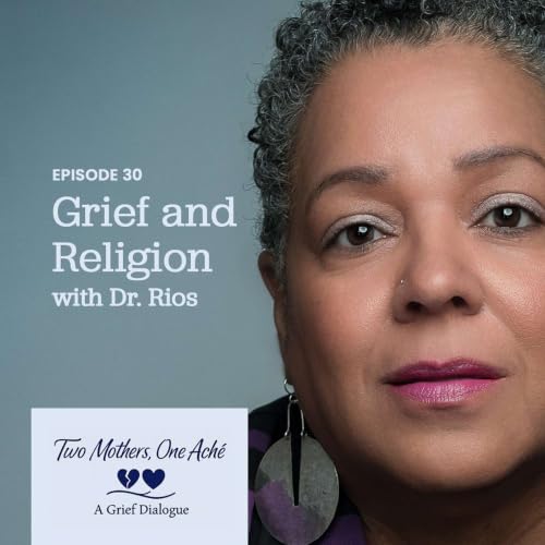Grief and Religion with Dr. Rios (Re-release)