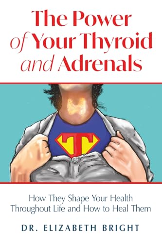 The Power of Your Thyroid and Adrenals: How They Shape Your Health Throughout Life and How to Heal Them