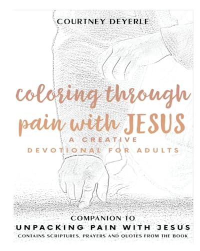 Coloring Through Pain With Jesus: A Creative Devotional For Adults (Unpacking With Jesus)