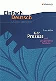  EinFach Deutsch Unterrichtsmodelle: Franz Kafka: Der Prozess: Gymnasiale Oberstufe