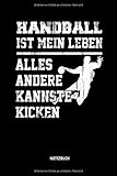  Handball Ist Mein Leben - Alles Andere Kannste Kicken - Notizbuch: Lustiges Liniertes Handball Notizbuch. Tolle Zubehör & Handballerin und Handballer Geschenk Idee für Verein & Mannschaft.