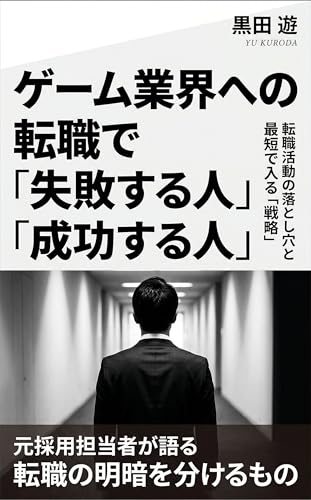 ゲーム業界への転職で失敗する人・成功する人: 転職活動の落とし穴と、最短でゲーム会社に入る戦略 ゲーム業界の裏側シリーズ