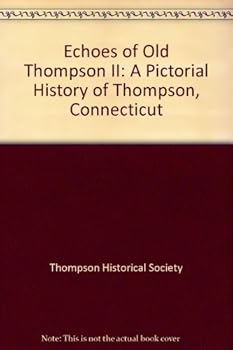 Echoes of Old Thompson II: A Pictorial History of Thompson, Connecticut